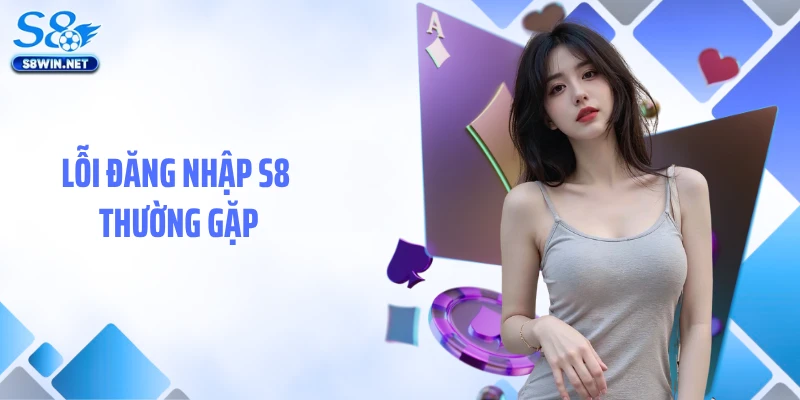 Lỗi đăng nhập S8 thường gặp