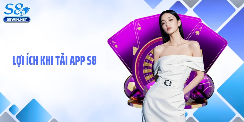 Lợi ích khi tải app S8