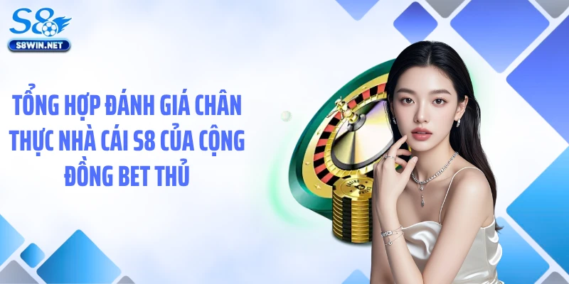 Tổng hợp đánh giá chân thực nhà cái S8 của cộng đồng bet thủ