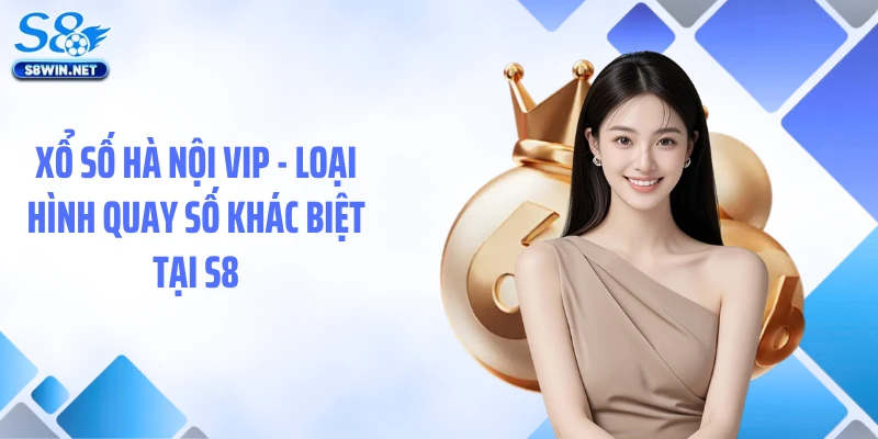 Xổ Số Hà Nội VIP - Loại Hình Quay Số Khác Biệt Tại S8
