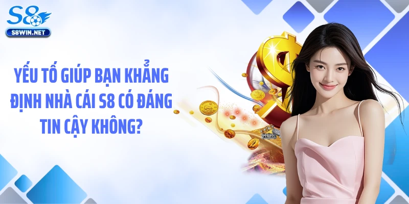 Yếu tố giúp bạn khẳng định nhà cái S8 có đáng tin cậy không?