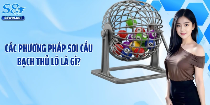 Các phương pháp soi cầu bạch thủ lô là gì?