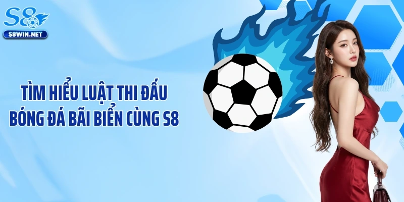 Tìm hiểu luật thi đấu bóng đá bãi biển cùng S8